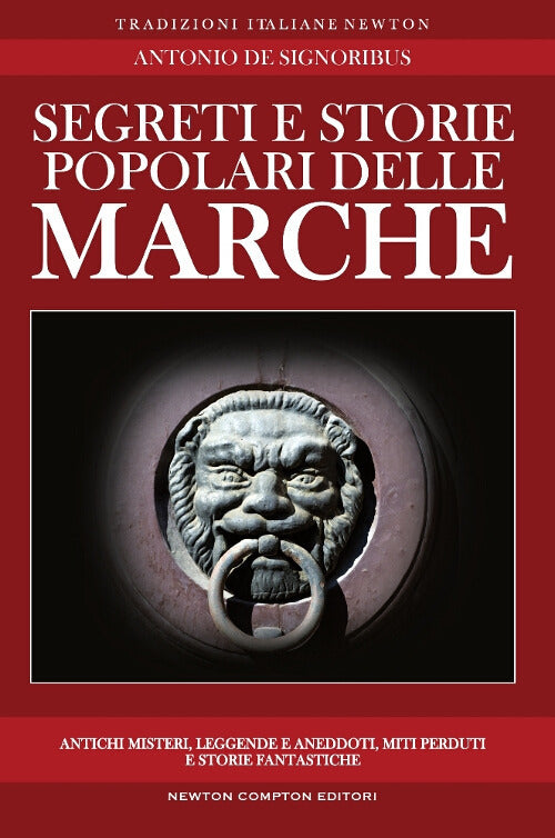 Segreti e storie popolari delle Marche. Luoghi misteriosi, personaggi leggendari, creature enigmatiche, miti e leggende di una regione tutta da scoprire.