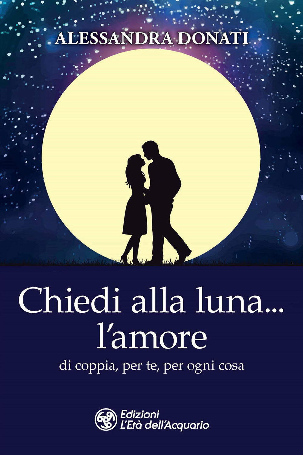 Chiedi alla luna l'amore. Di coppia, per te, per ogni cosa.: libro di  Alessandra Donati