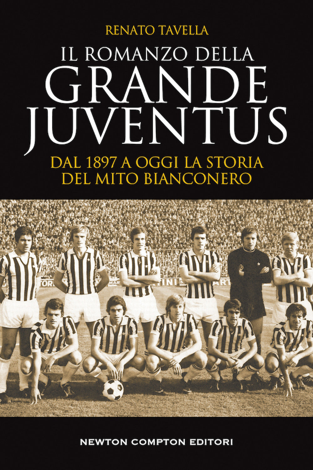 Il romanzo della grande Juventus. Dal 1897 a oggi. La storia del mito bianconero.