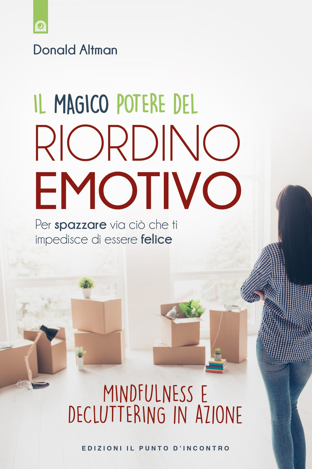 Il magico potere del riordino emotivo. Per spazzare via ciò che ti impedisce di essere felice. Mindfulness e decluttering in azione. Nuova ediz..