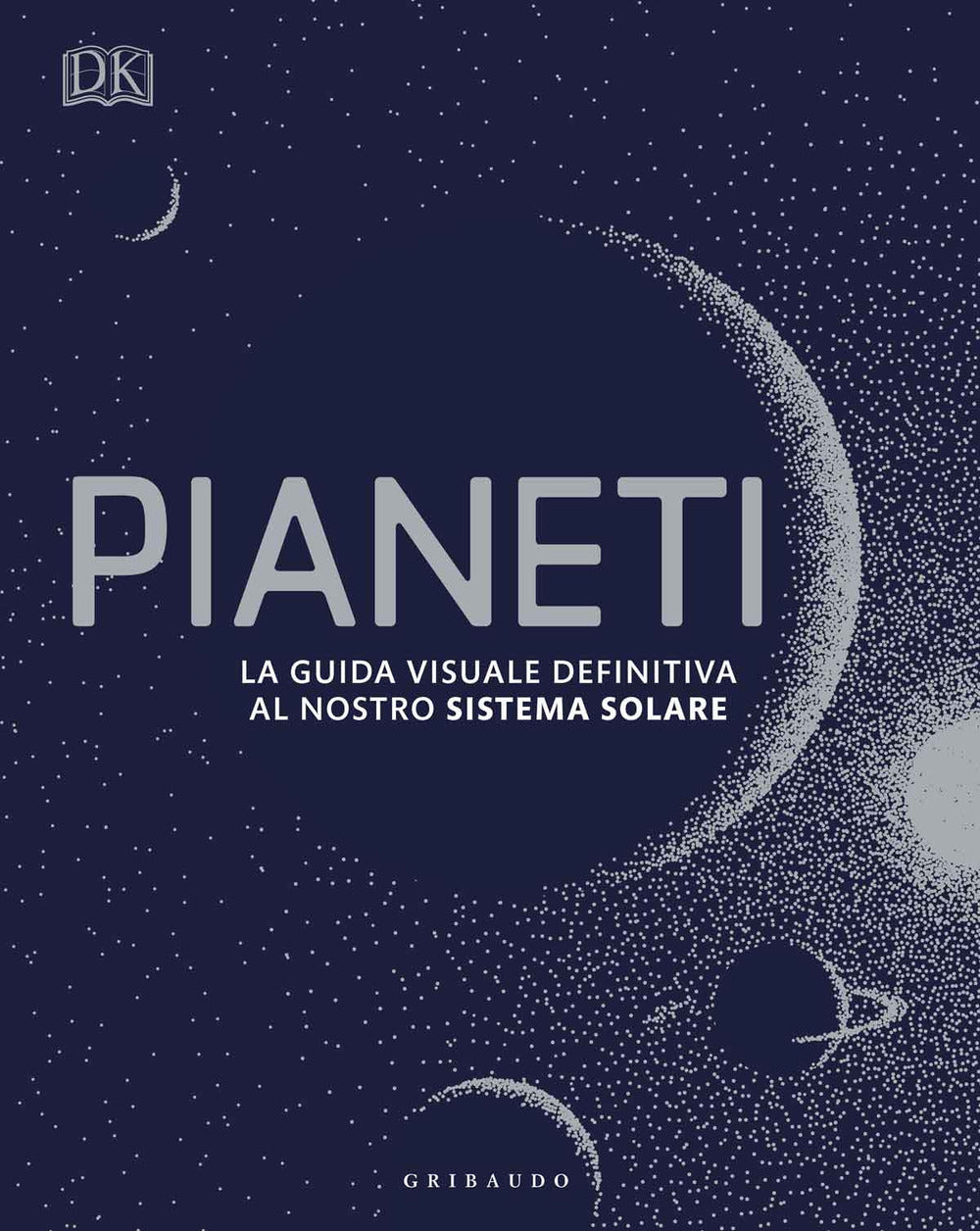 Pianeti. La guida visuale definitiva al nostro sistema solare.