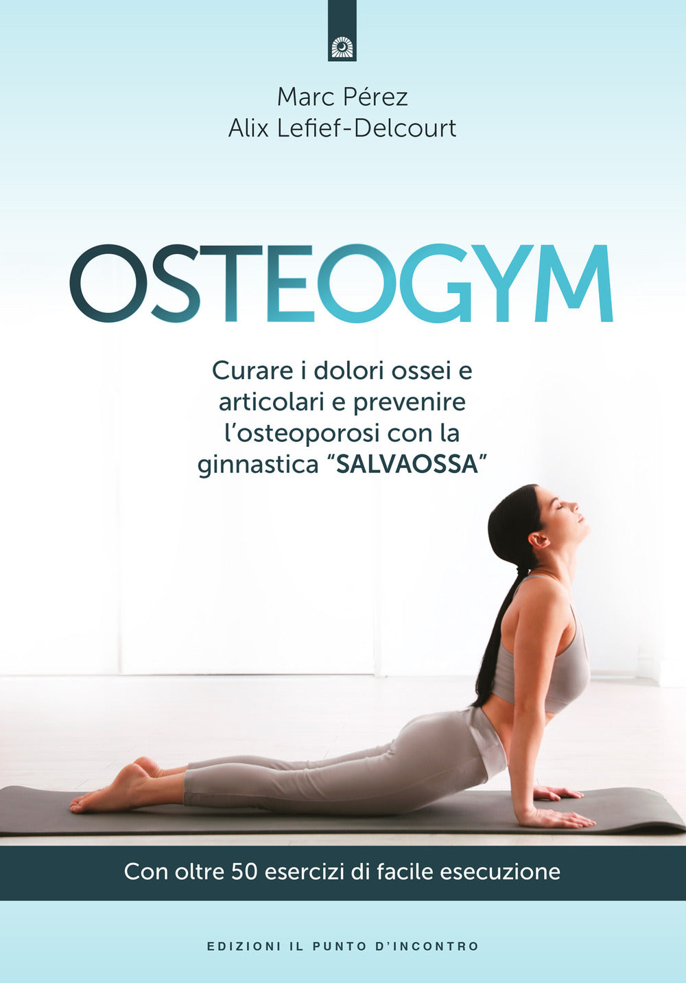 Osteogym. Curare i dolori ossei e articolari e prevenire l'osteoporosi con la ginnastica «salvaossa».