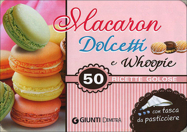 Macaron Dolcetti e Whoopie. 50 ricette golose - Con tasca da pasticcere