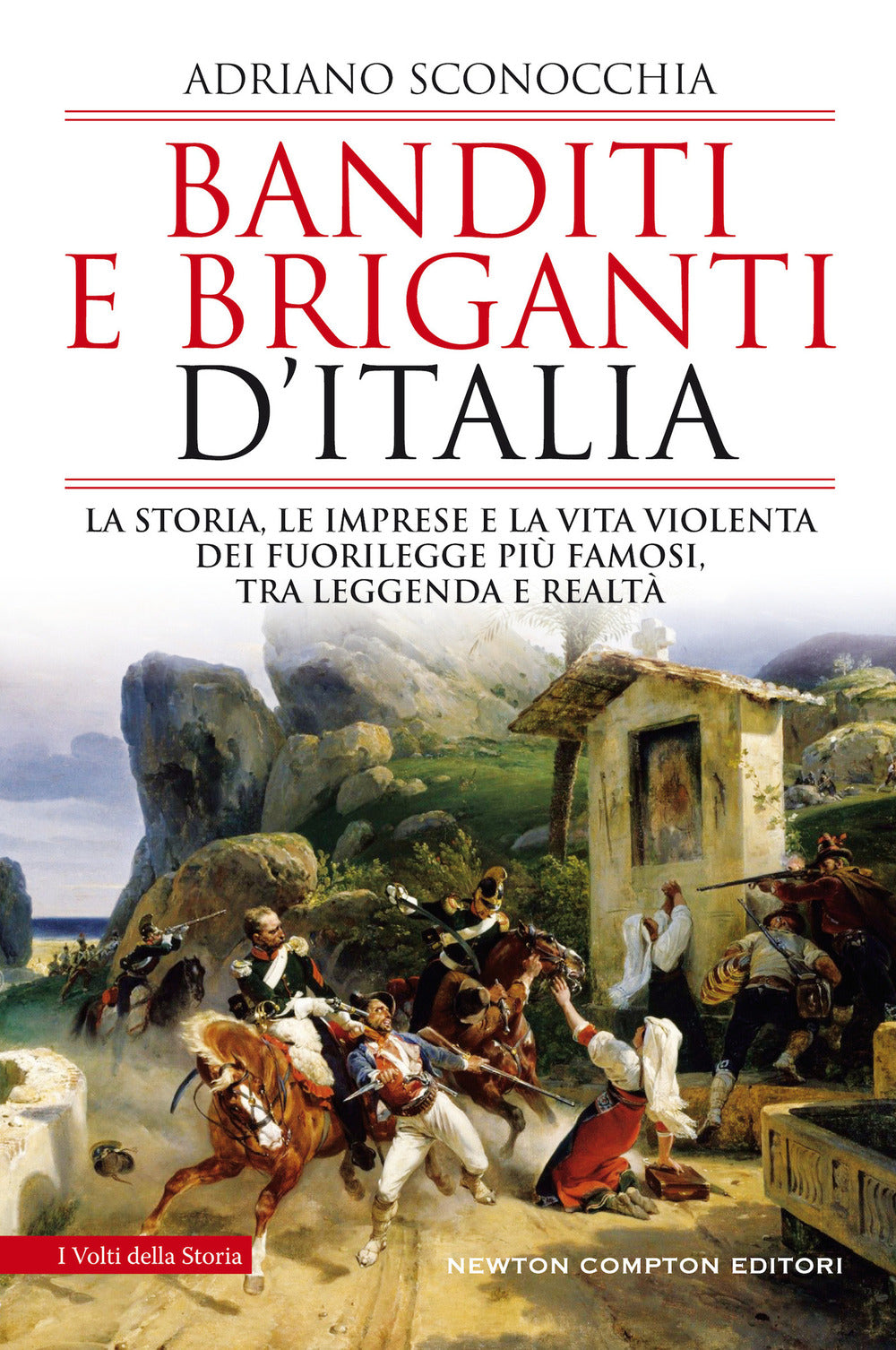 Banditi e briganti d'Italia. La storia, le imprese e la vita violenta dei fuorilegge più famosi, tra leggenda e realtà.