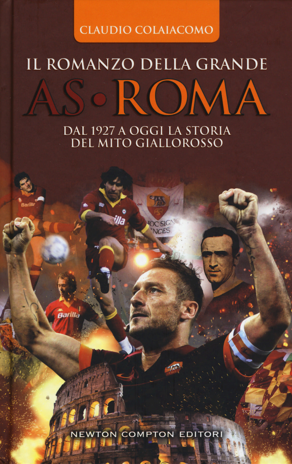 Il romanzo della grande AS Roma. Dal 1927 a oggi la storia del mito giallorosso.