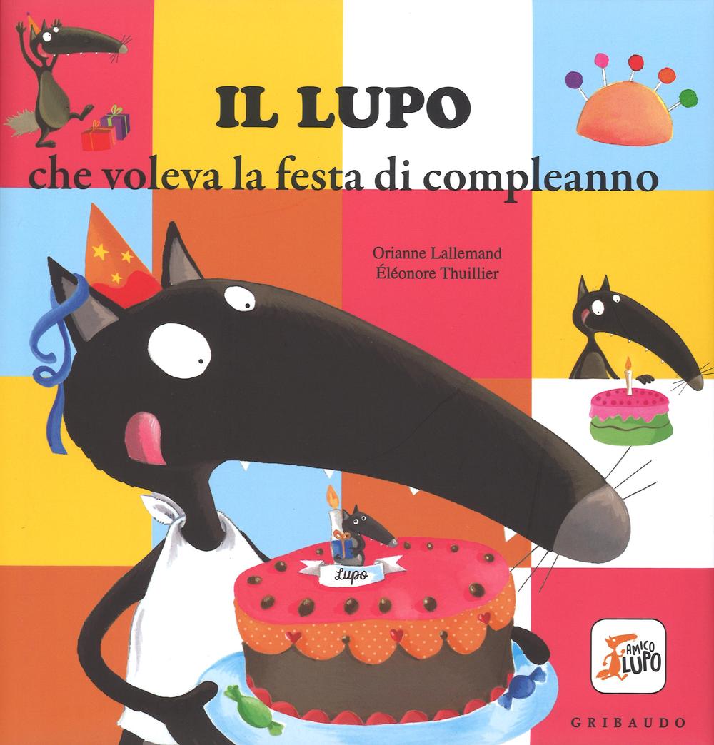 Il lupo che voleva la festa di compleanno. Ediz. illustrata.