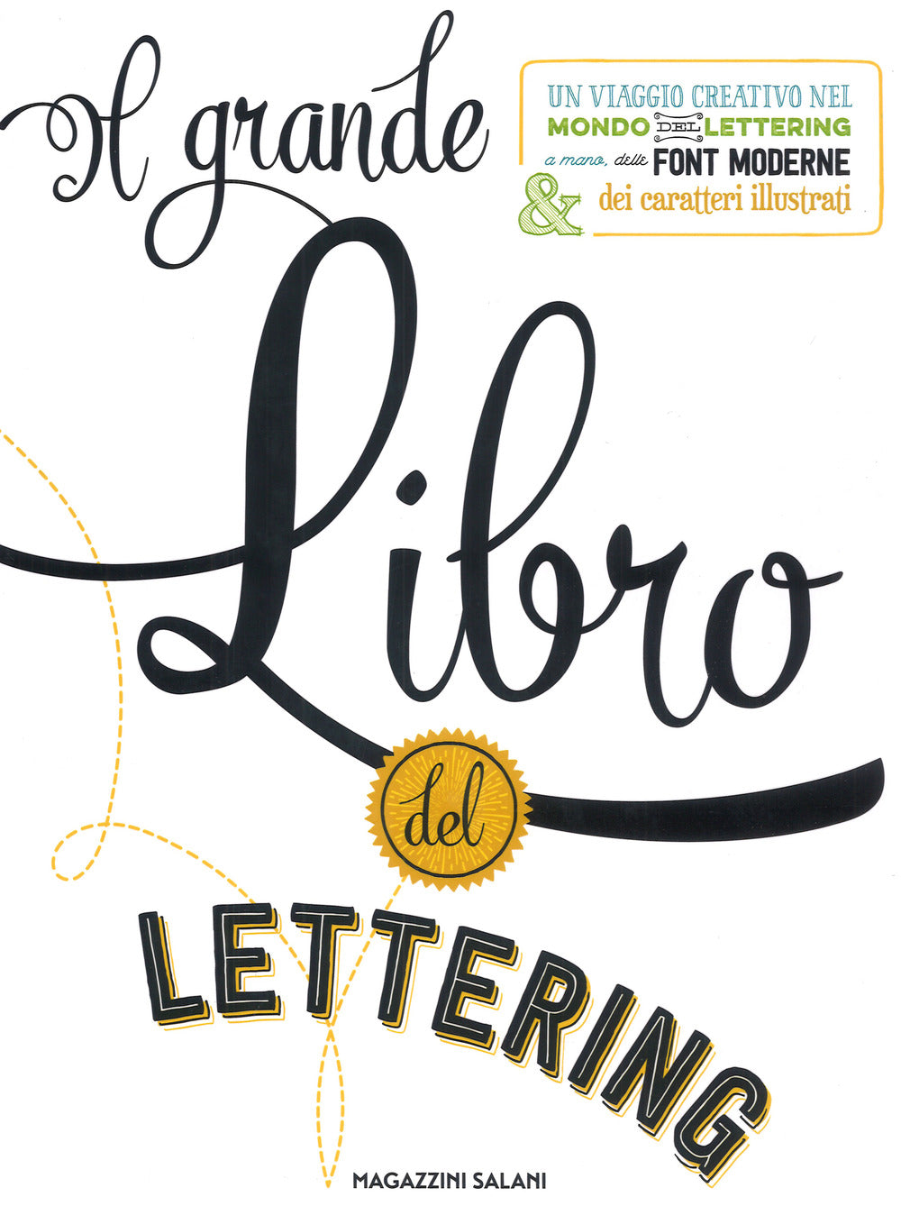 Il grande libro del lettering. Un viaggio creativo nel mondo del lettering a mano, delle font moderne & dei caratteri illustrati.