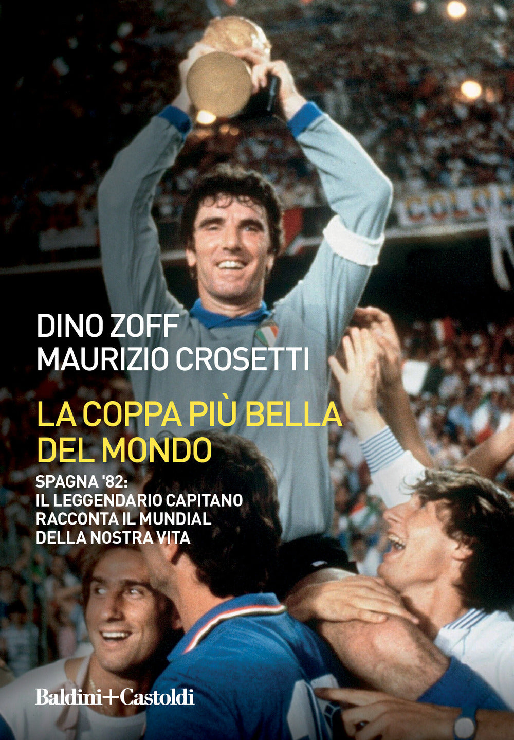 La coppa più bella del mondo. Spagna '82: il leggendario capitano racconta il mundial della nostra vita.