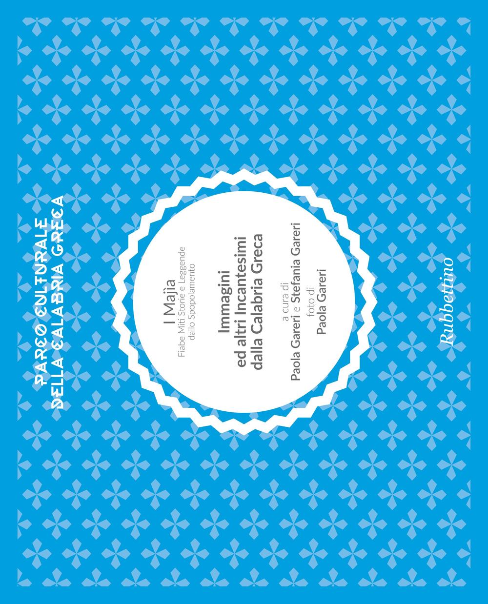 I Majìa. Fiabe miti storie e leggende dallo spopolamento. Immagini ed altri incantesimi della Calabria greca. Parco naturale della Calabria greca. Ediz. illustrata.