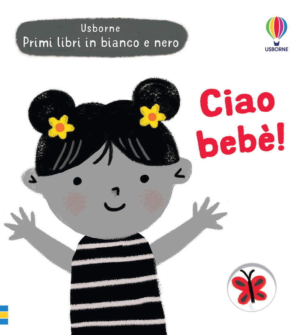 Ciao bebè! Primi libri in bianco e nero. Ediz. illustrata.