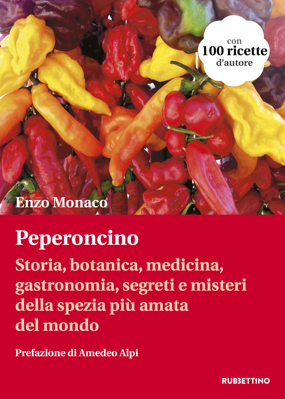 Peperoncino. Storia, botanica, medicina, gastronomia, segreti e misteri della spezia più amata del mondo.