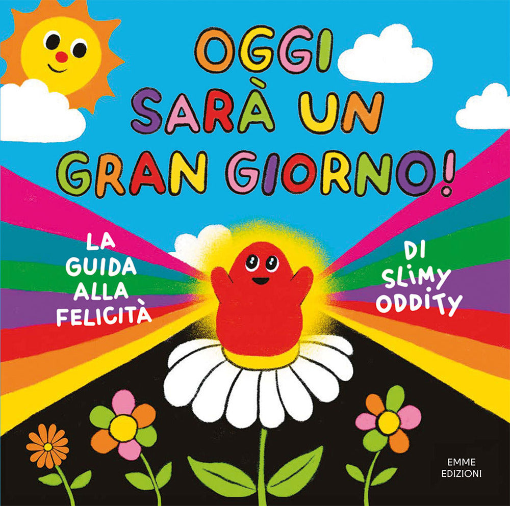 Oggi sarà un gran giorno! La guida alla felicità di Slimy Oddity. Ediz. a colori.