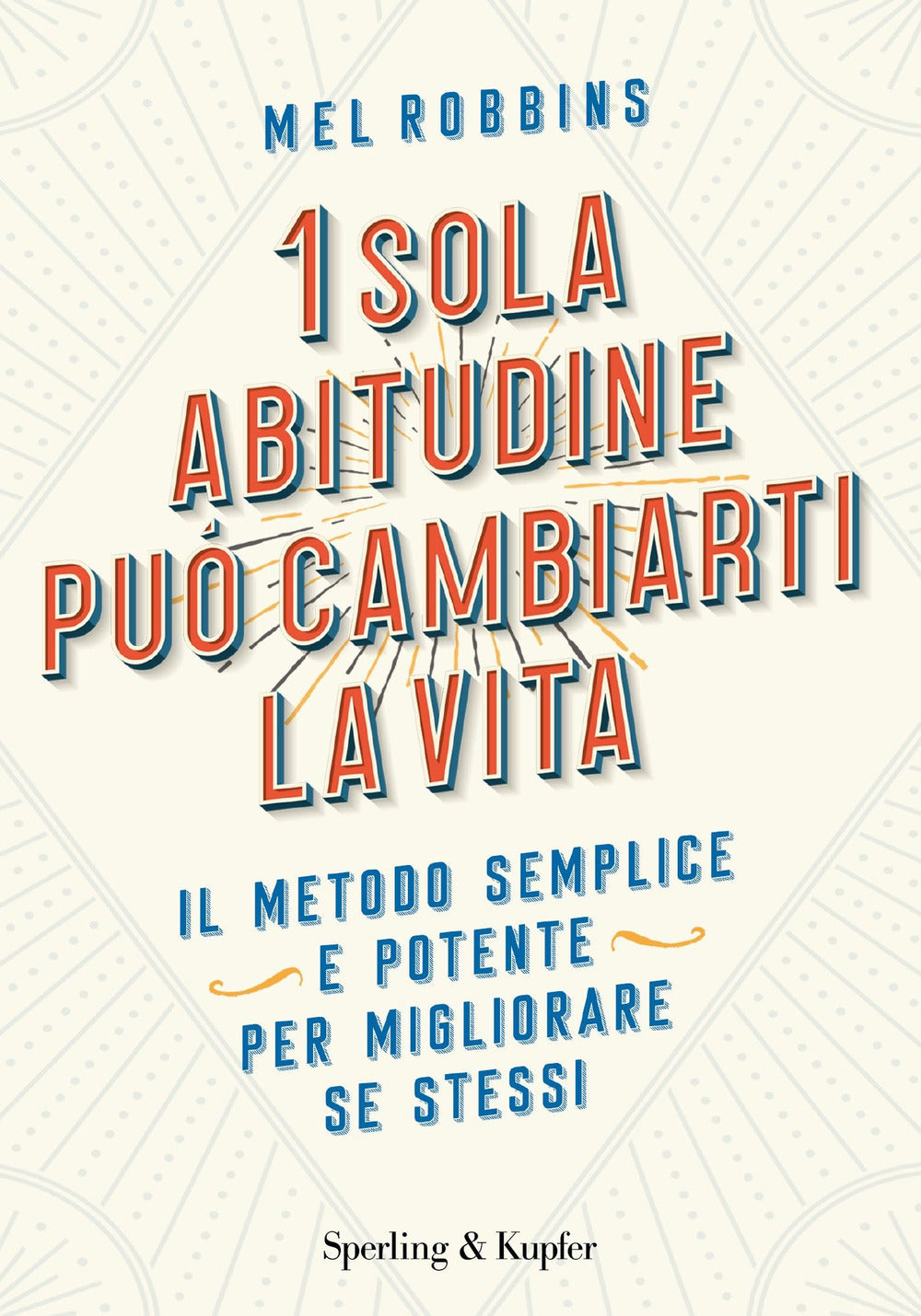 1 sola abitudine può cambiarti la vita. Il metodo semplice e potente per migliorare se stessi.