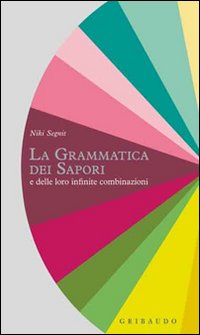 La grammatica dei sapori e delle loro infinite combinazioni.