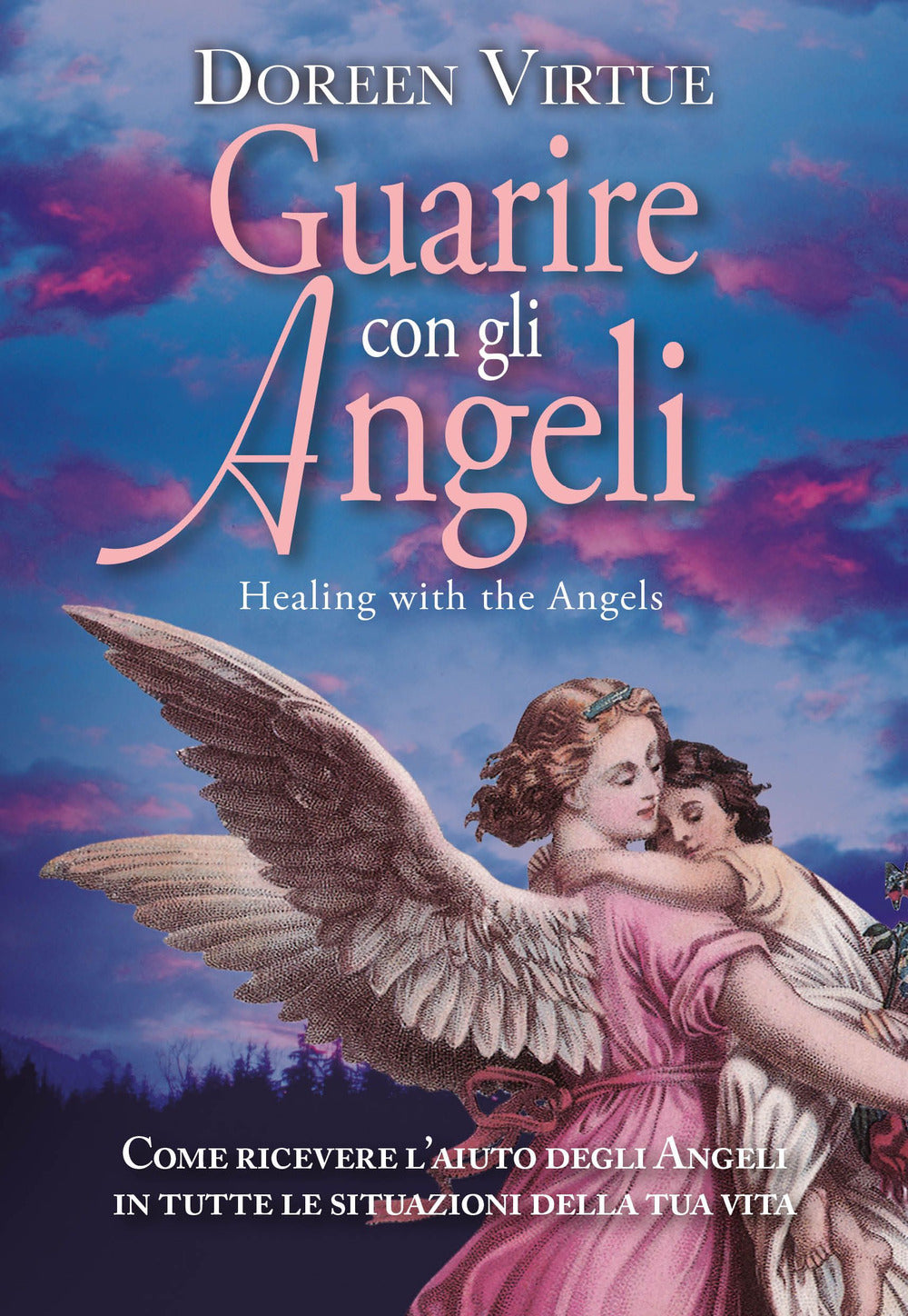 Guarire con gli angeli. Come ricevere l'aiuto degli angeli in tutte le situazioni della tua vita.