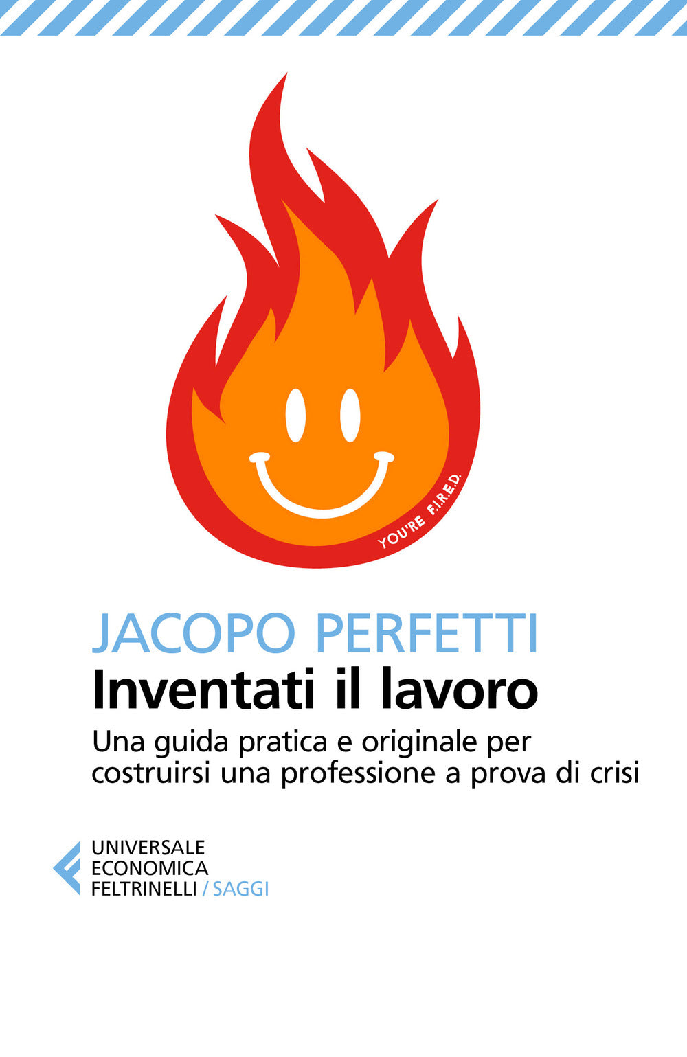 Inventati il lavoro. Sopravvivere alla fine del posto fisso e svegliarsi ogni mattina con il sorriso.