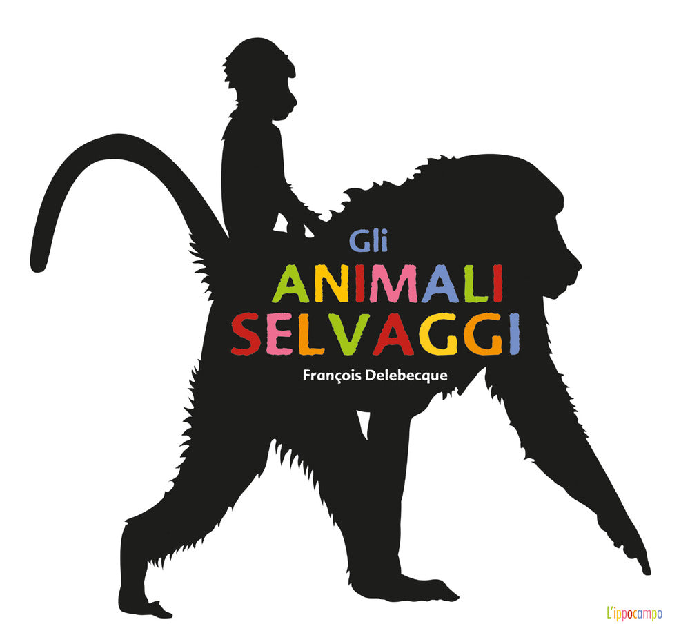 Gli animali selvaggi. Ediz. illustrata.