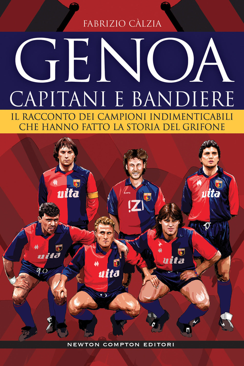 Genoa. Capitani e bandiere. Il racconto dei campioni indimenticabili che hanno fatto la storia del Grifone.