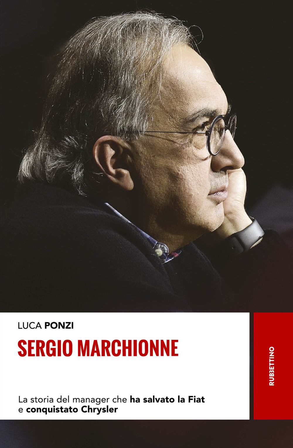 Sergio Marchionne. La storia del manager che ha salvato la Fiat e conquistato Chrysler.