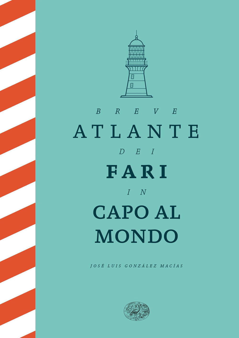 Breve atlante dei fari in capo al mondo. Ediz. illustrata.