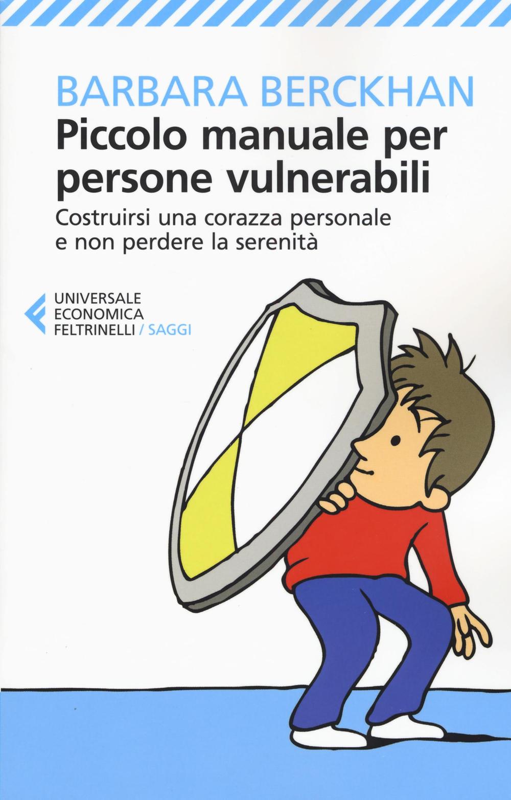Piccolo manuale per persone vulnerabili. Costruirsi una corazza personale e non perdere la serenità.