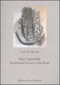 Dire l'indicibile. La memoria letteraria della Shoah.