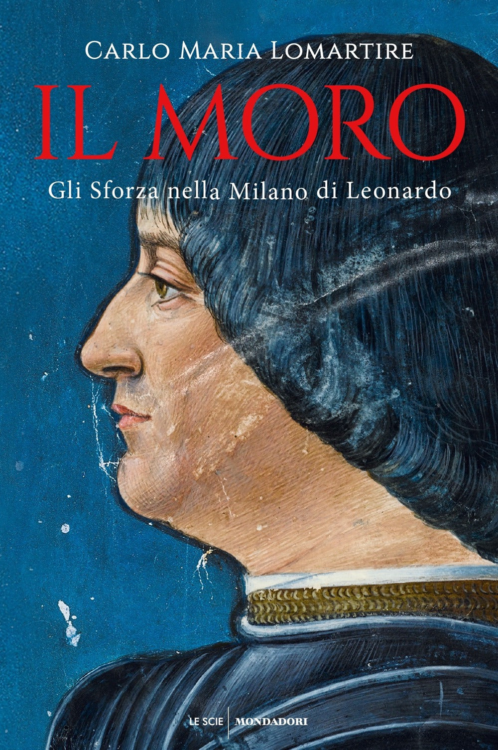 Il Moro. Gli Sforza nella Milano di Leonardo.