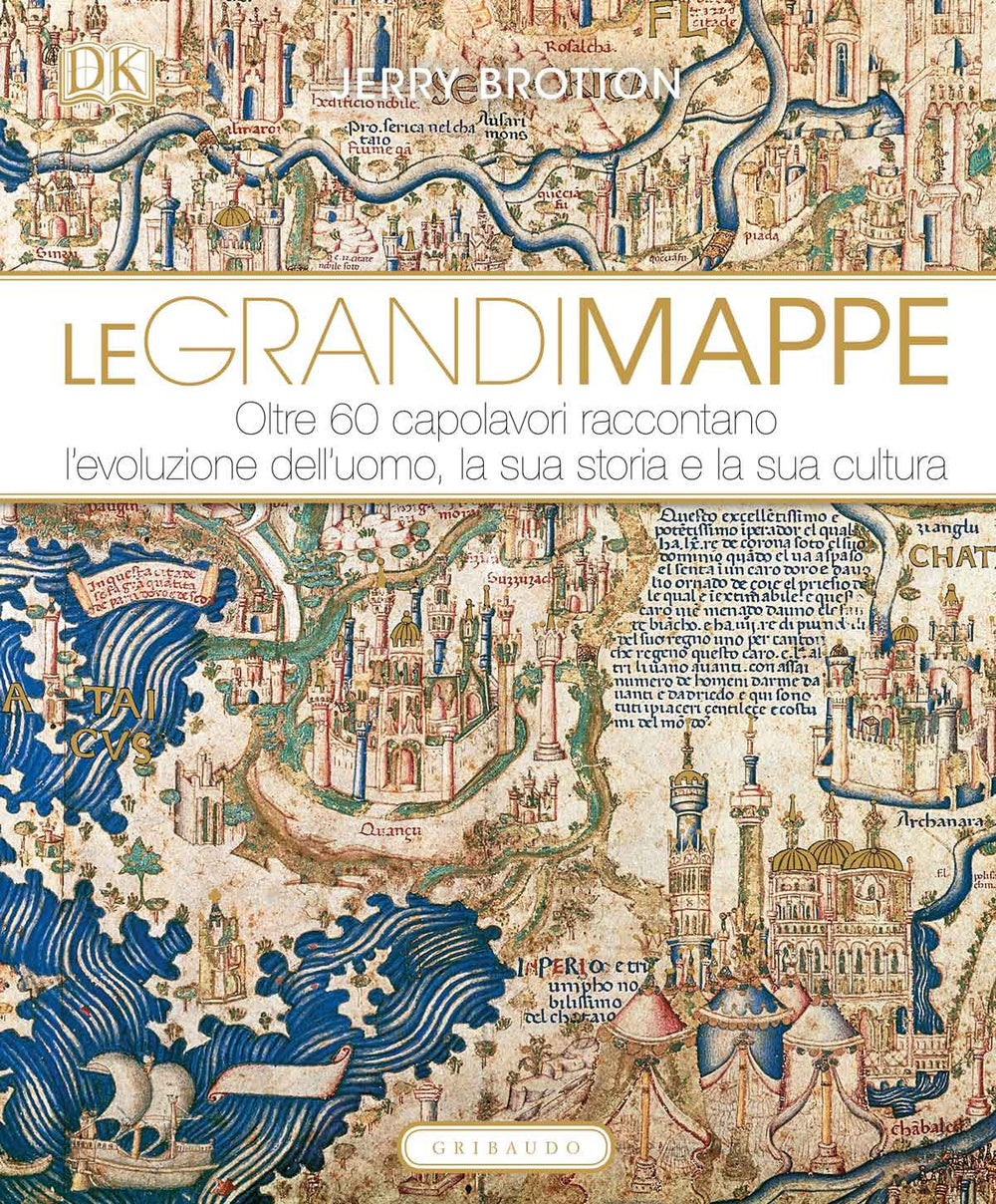 Le grandi mappe. Oltre 60 capolavori raccontano l'evoluzione dell'uomo, la sua storia e la sua cultura. Ediz. illustrata.