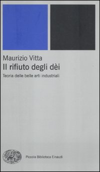 Il rifiuto degli dèi. Teoria delle belle arti industriali.