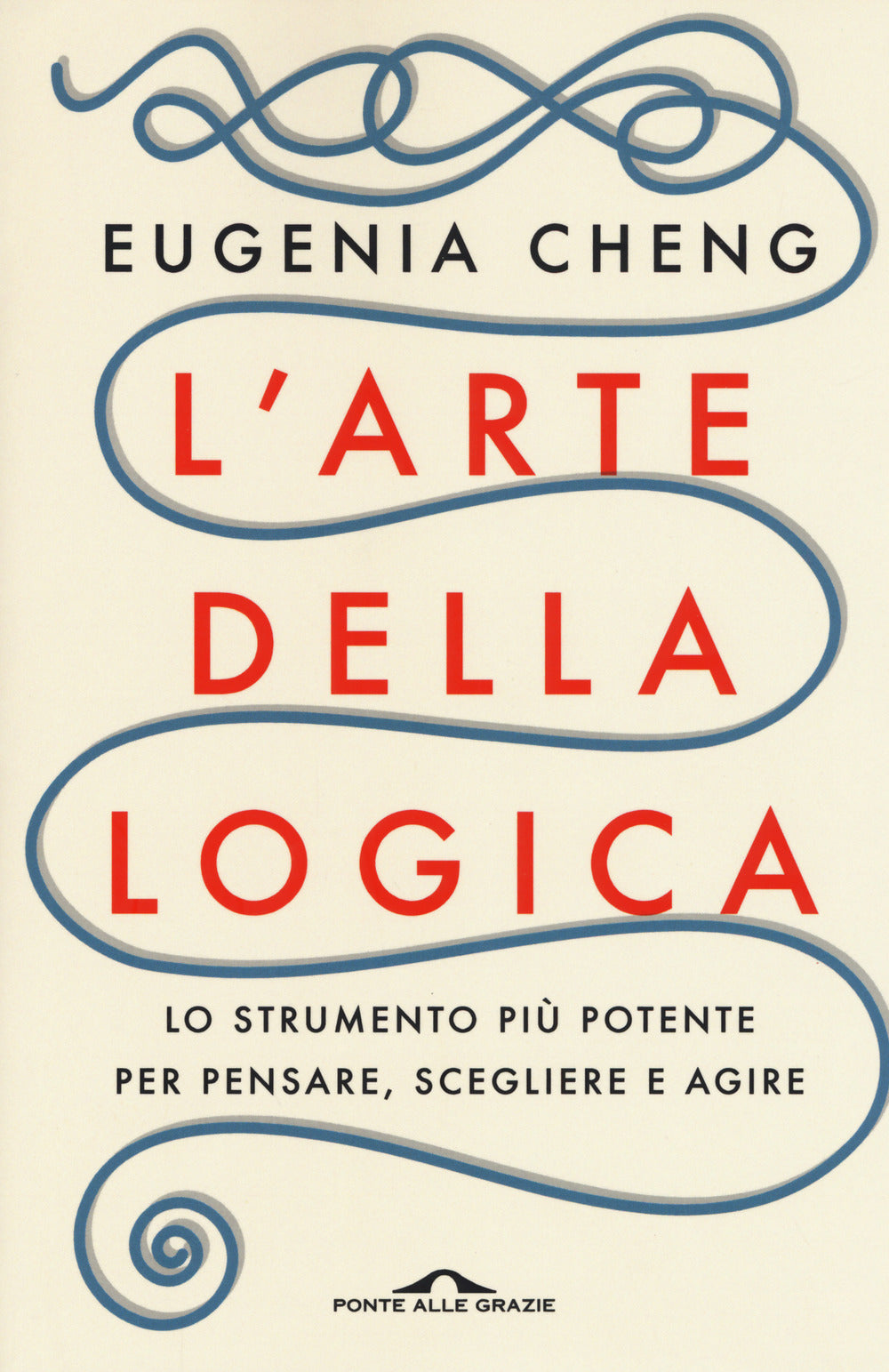 L'arte della logica. Lo strumento più potente per pensare, scegliere e agire