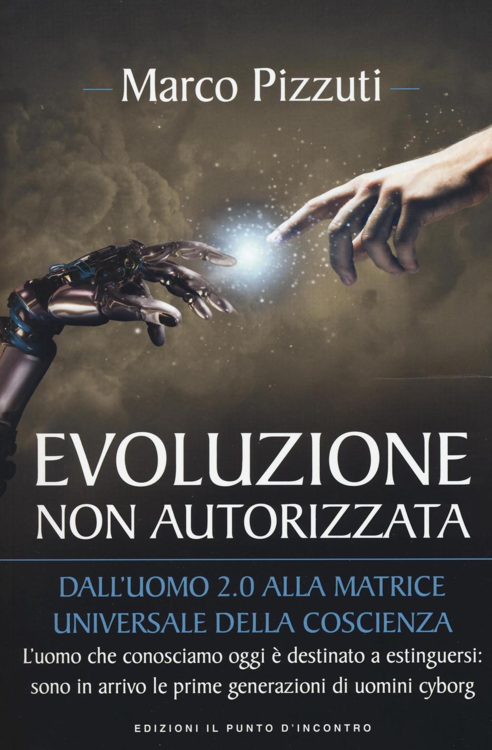 Evoluzione non autorizzata. Dall'uomo 2.0 alla matrice universale della coscienza. Nuova ediz..
