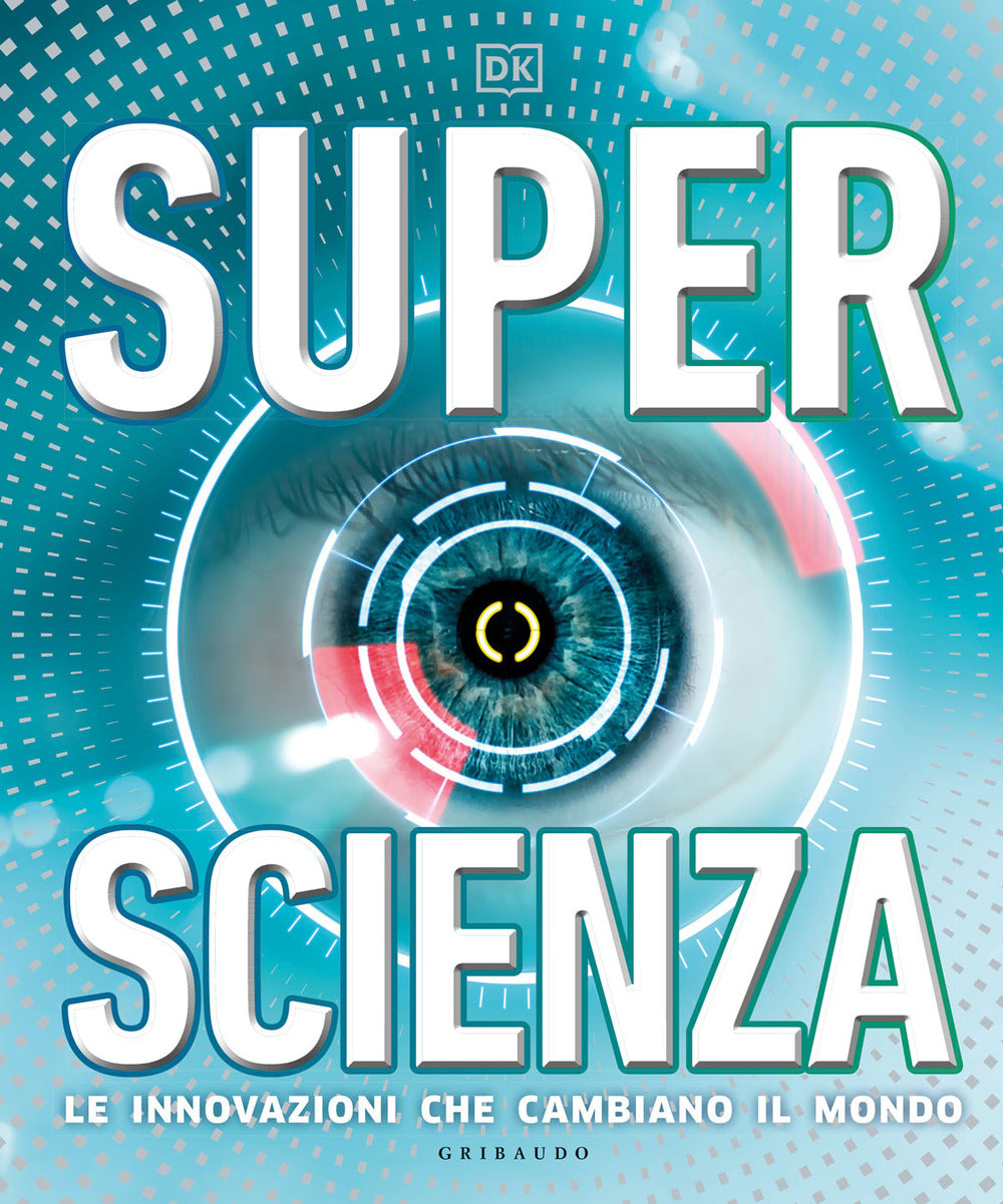 Superscienza. Le innovazioni che cambiano il mondo. Ediz. a colori.