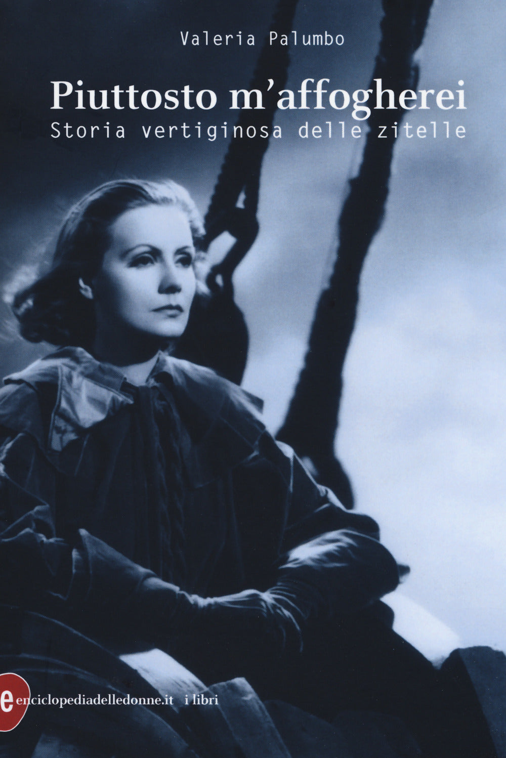 Piuttosto m'affogherei. Storia vertiginosa delle zitelle.