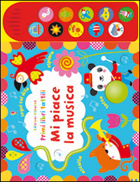 Mi piace la musica. Ediz. illustrata.