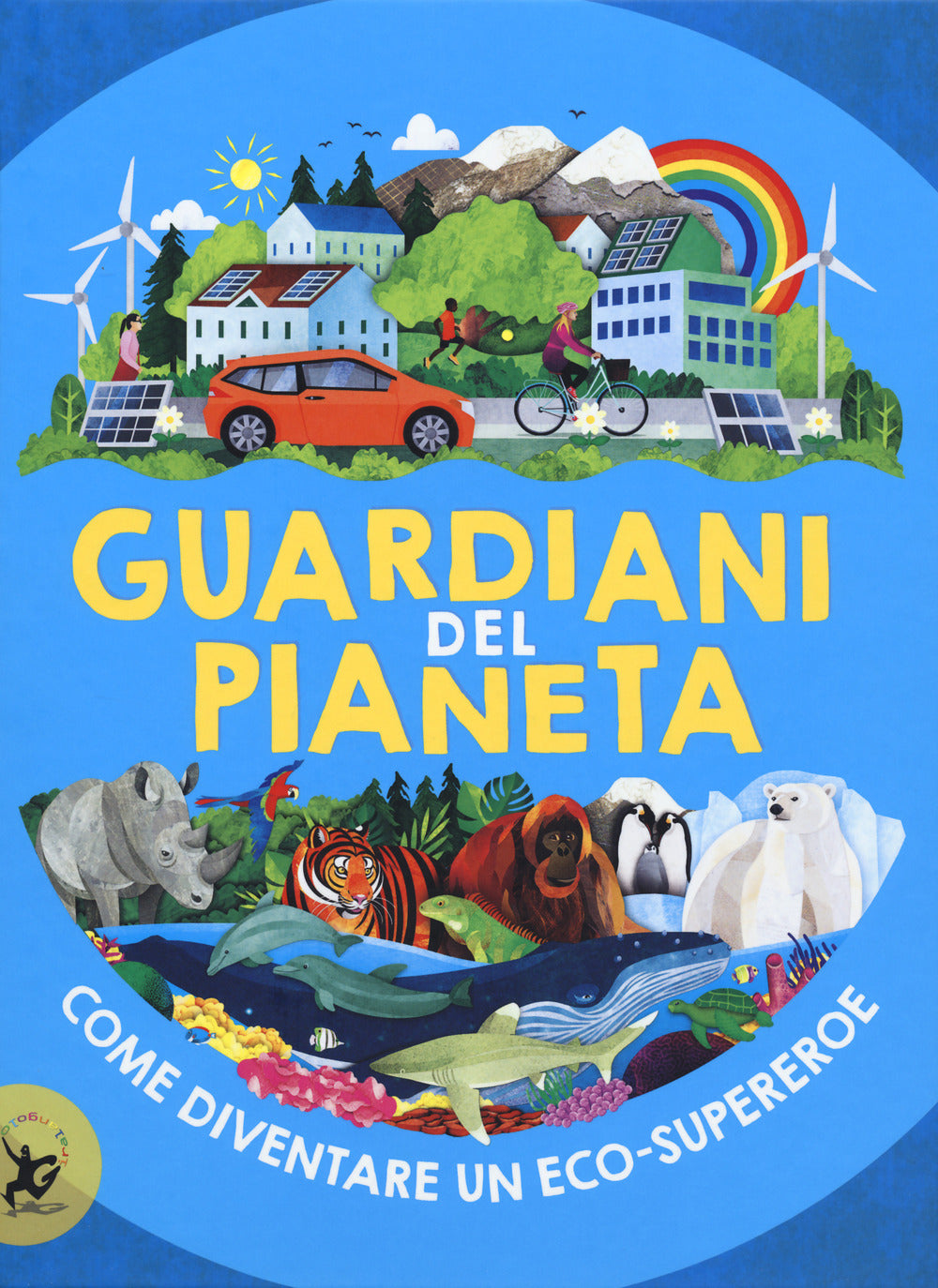 Guardiani del pianeta. Come diventare un eco-supereroe.
