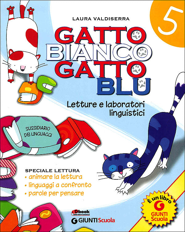 Gatto bianco gatto blu 5. Letture e laboratori linguistici. Sussidiario dei linguaggi. Speciale lettura: animare la lettura, linguaggi a confronto, parole per pensare.