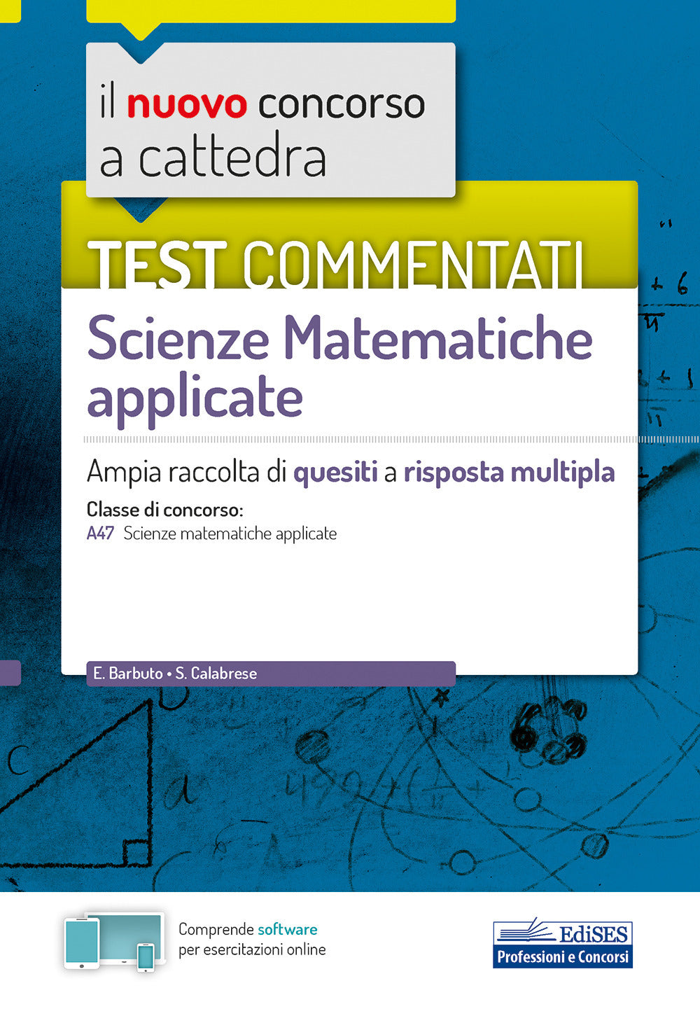 Il nuovo concorso a cattedra. Test commentati Matematica applicata. Ampia raccolta di quesiti a risposta multipla. Classe A47. Con software di simulazione.