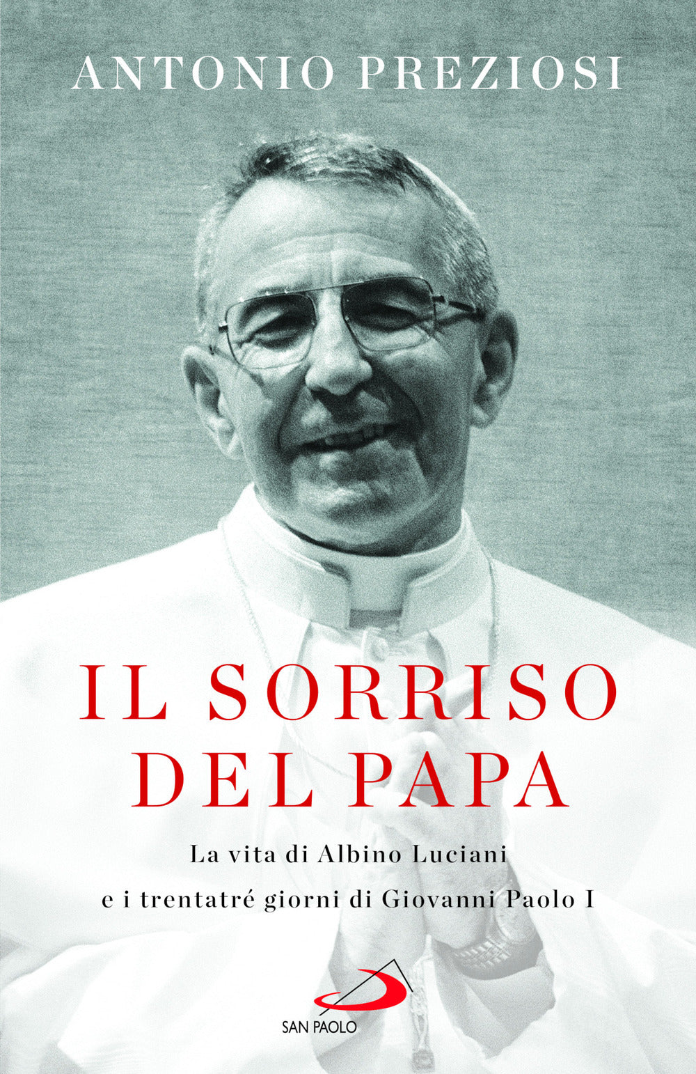 Il sorriso del Papa. La vita di Albino Luciani e i trentatré giorni di Giovanni Paolo I.
