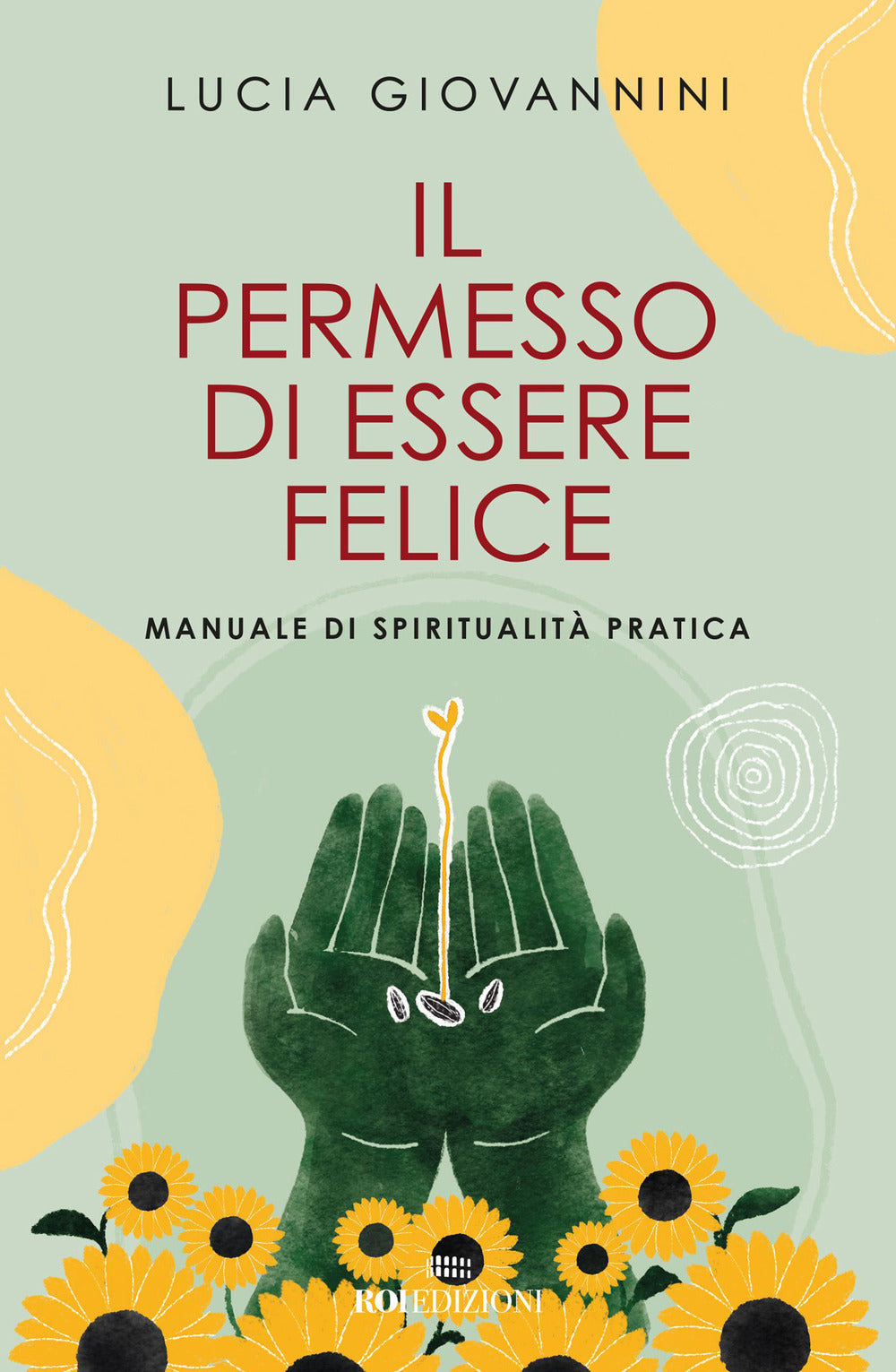 Il permesso di essere felice. Manuale di spiritualità pratica.