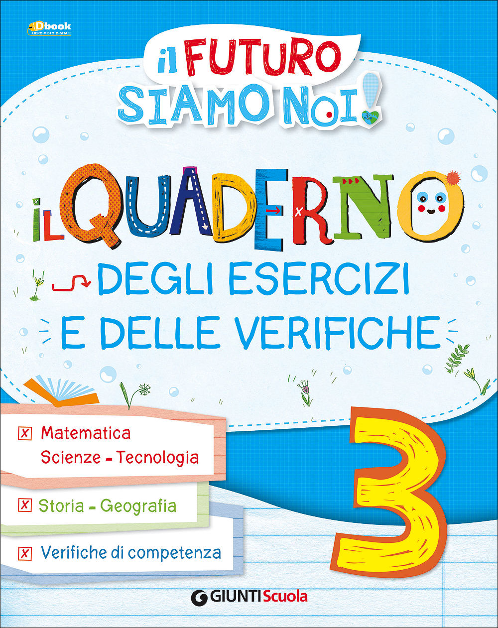 Il futuro siamo Noi! - Il quaderno degli esercizi e delle verifiche 3. Matematica - Scienze - Tecnologia - Storia - Geografia - Verifiche di competenza