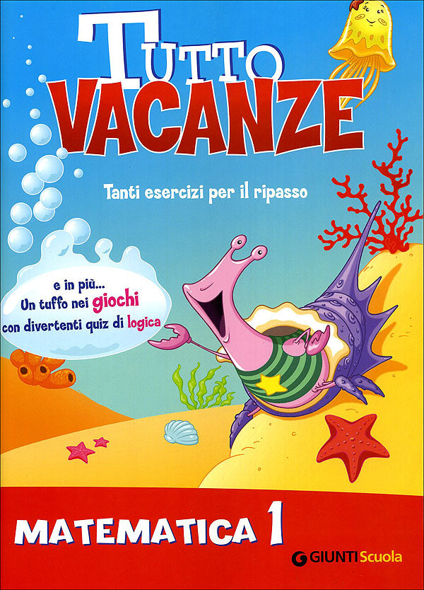 Tutto vacanze - Matematica 1. Tanti esercizi per il ripasso. E in più... Un tuffo nei giochi con divertenti quiz di logica