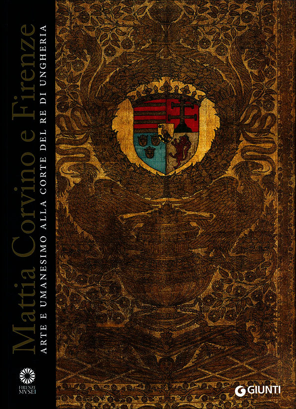 Mattia Corvino e Firenze. Arte e umanesimo alla corte del re di Ungheria