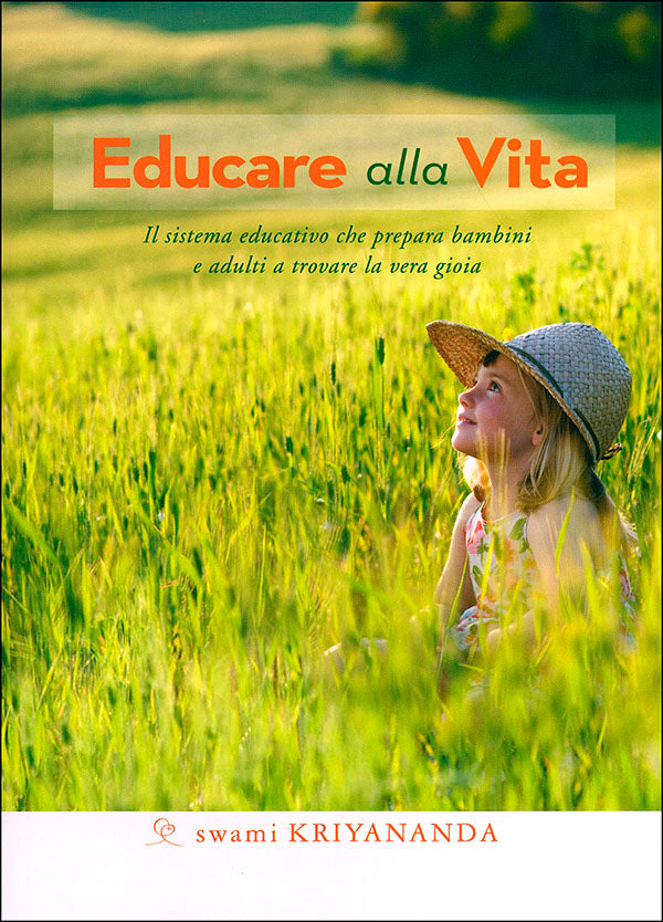 Educare alla Vita. Il sistema educativo che prepara bambini e adulti a trovare la vera gioia