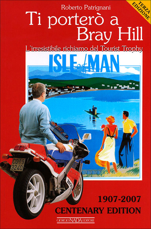Ti porterò a Bray Hill. L'irresistibile richiamo del Tourist Trophy. 1907-2007 centenary edition