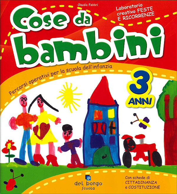 Cose da bambini - Laboratorio creativo Feste e Ricorrenze - 3 anni. Percorsi operativi per la Scuola dell'Infanzia - Con schede di Cittadinanza e Costituzione