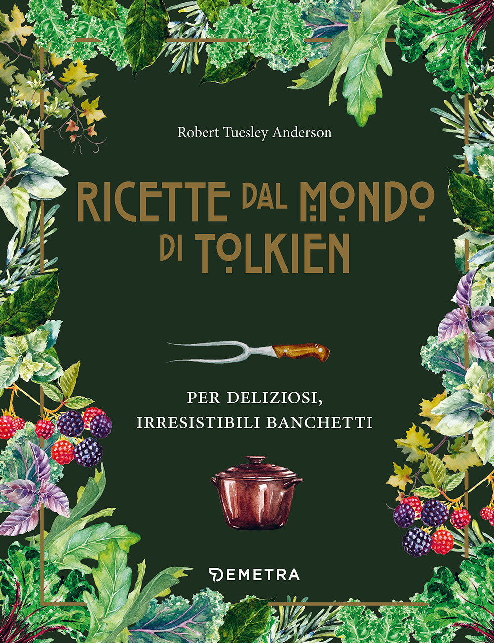Le ricette dal mondo di Tolkien. Per deliziosi irresistibili banchetti