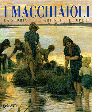 I Macchiaioli. La storia, gli artisti, le opere