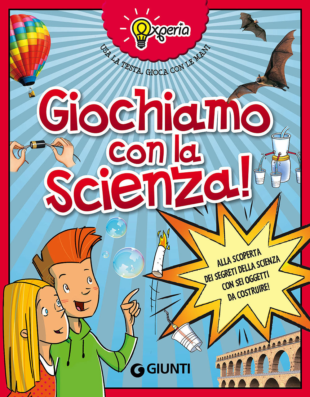 Experia. Giochiamo con la scienza!. Alla scoperta dei segreti della scienza con sei oggetti da costruire!
