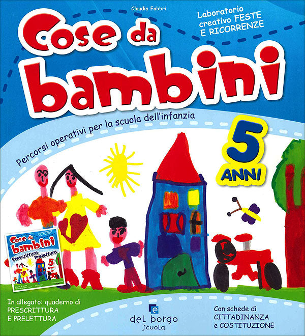 Cose da bambini - Laboratorio creativo Feste e Ricorrenze - 5 anni. Percorsi operativi per la Scuola dell'Infanzia - Con schede di Cittadinanza e Costituzione - In allegato: Quaderno di prescrittura e prelettura