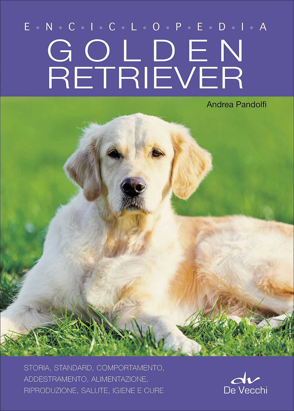 Golden Retriever. Enciclopedia. Storia, standard, comportamento, addestramento, alimentazione, riproduzione, salute, igiene e cure
